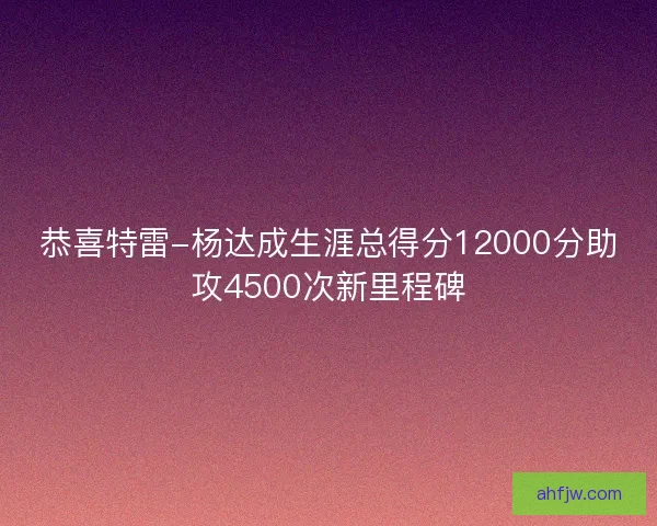 恭喜特雷-杨达成生涯总得分12000分助攻4500次新里程碑